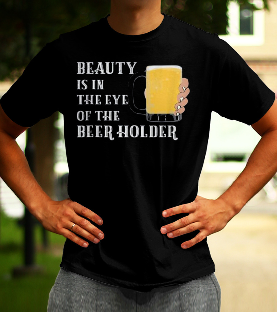 Beauty Is In The Eye Of The Beer Holder With Mug T-Shirt