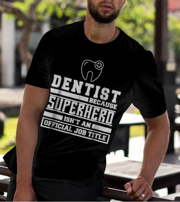 Dentist Because Superhero Isn't An Official Job Title Classic Tooth T-Shirt