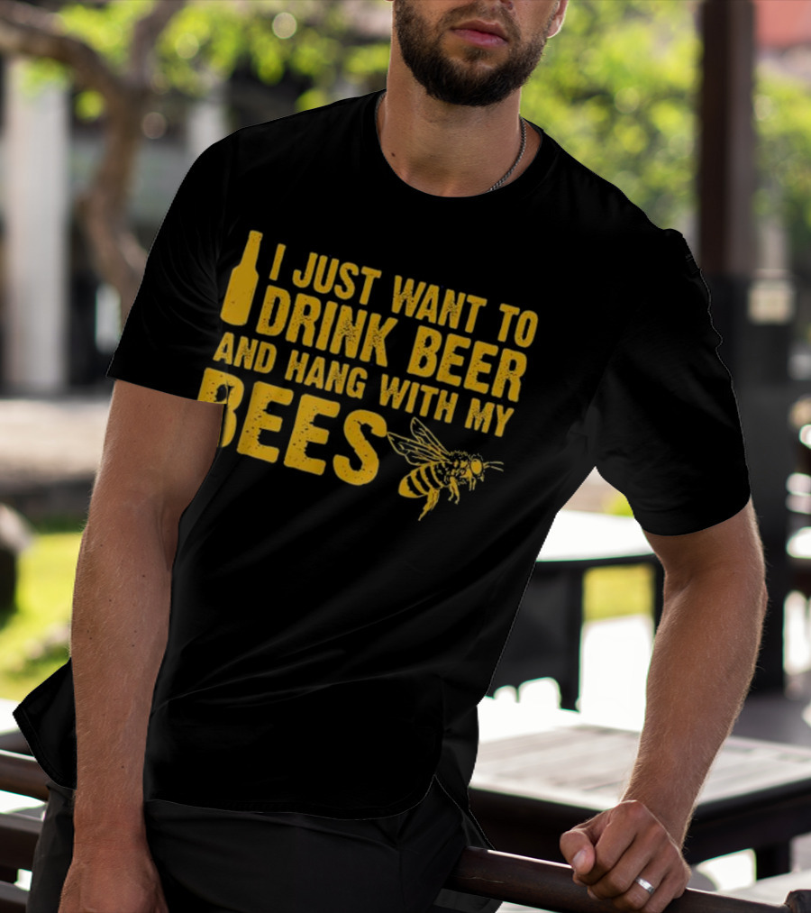 Just Want To Drink Beer And Hang With My Bees T-Shirt