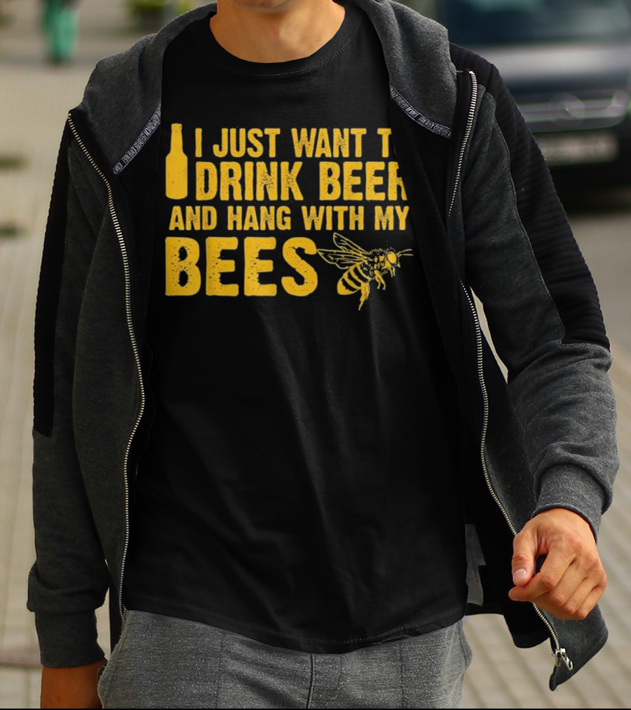 Just Want To Drink Beer And Hang With My Bees T-Shirt