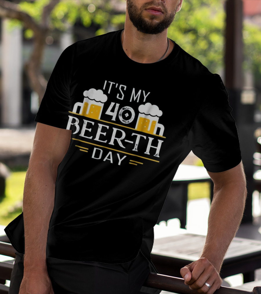 Beer Drinking It's My 40 Beer-th Day T-Shirt