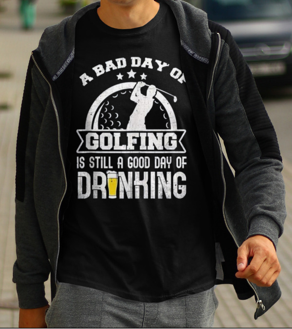 A Bad Day Of Golfing Is Still A Good Day Of Drinking Beer And Golf Enthusiast Humor T-Shirt