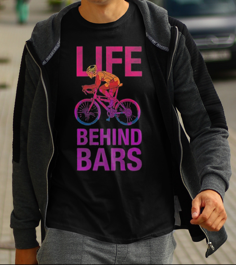 Life Behind Bars Funny Bicycle Cycling Phrase With Cyclist T-Shirt