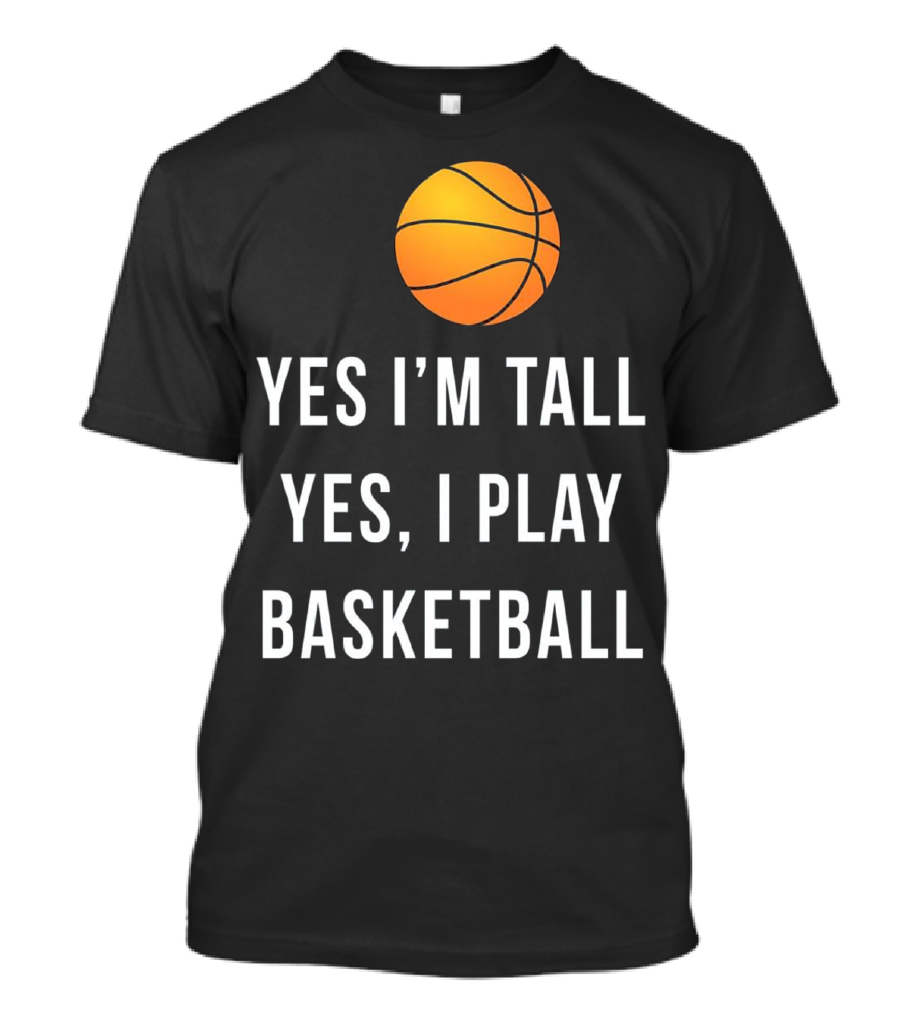 Yes I'm Tall Yes I Play Basketball Funny Ba...T-Shirt 