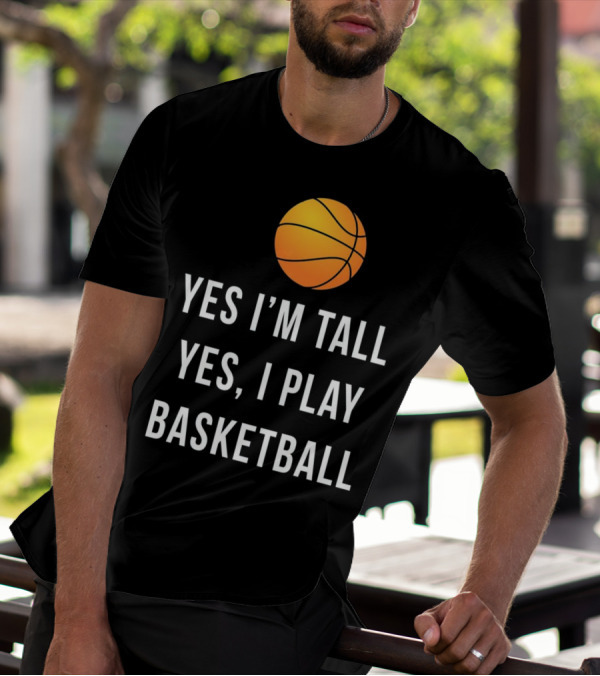 Yes I'm Tall Yes I Play Basketball Funny Basketball T-Shirt