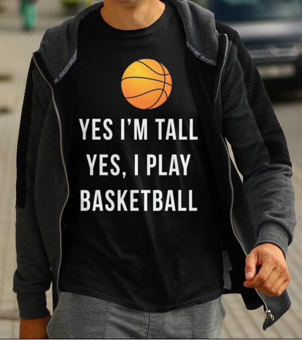 Yes I'm Tall Yes I Play Basketball Funny Basketball T-Shirt