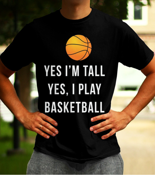 Yes I'm Tall Yes I Play Basketball Funny Basketball T-Shirt