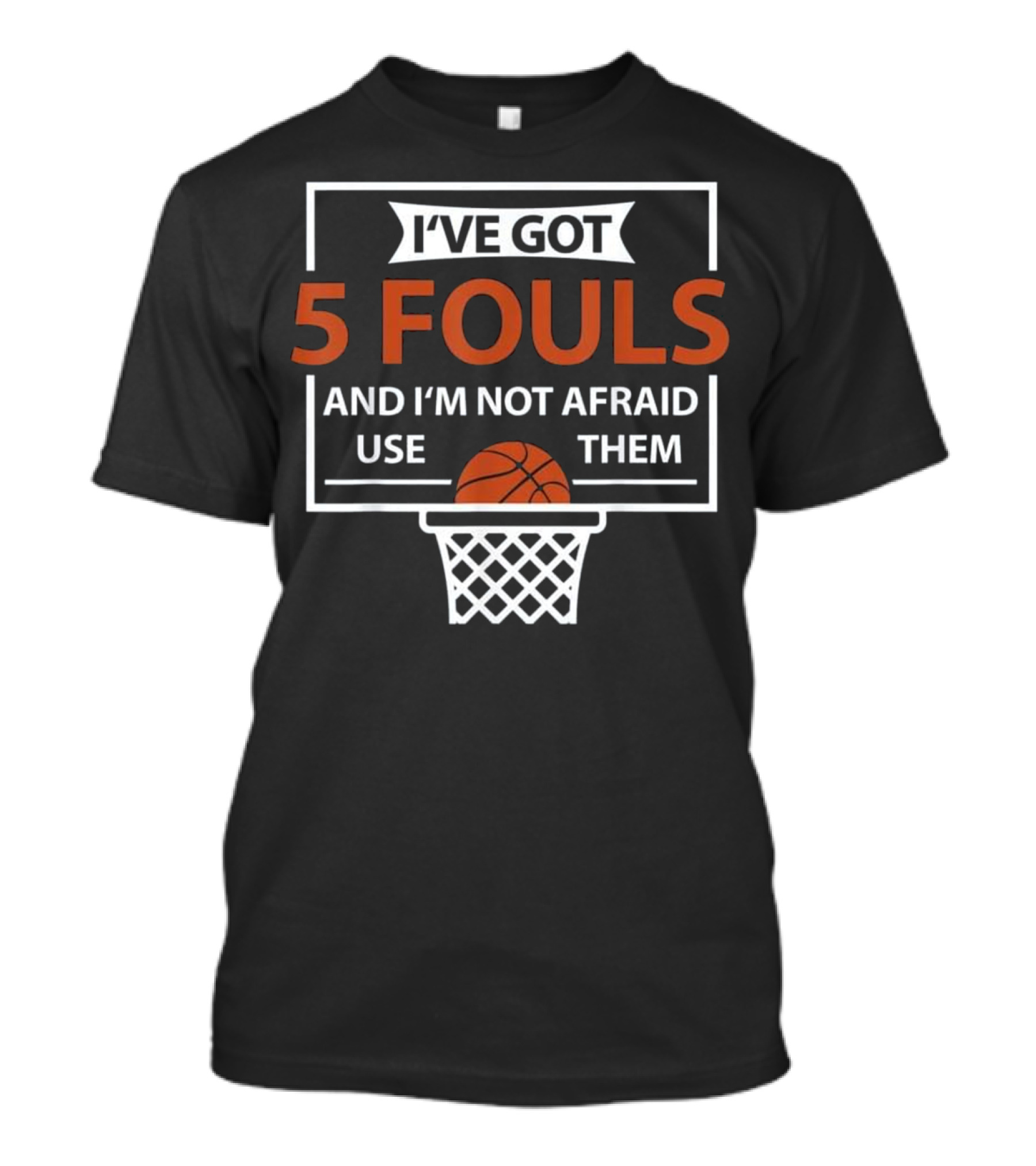I've Got 5 Fouls and I'm Not Afraid to Use ...T-Shirt 
