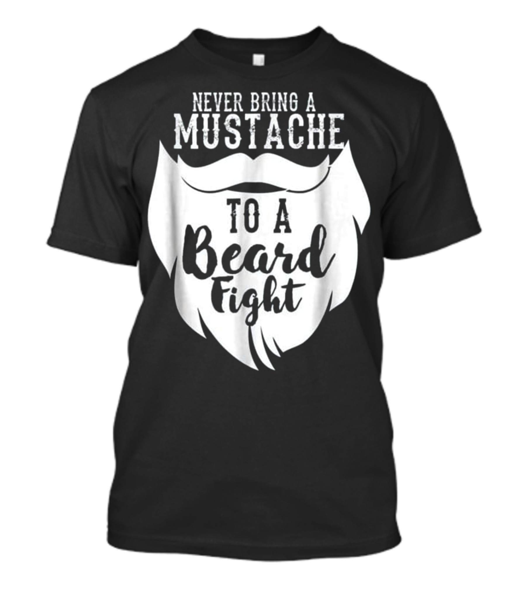 Never Bring a Mustache to a Beard Fight T-Shirt 
