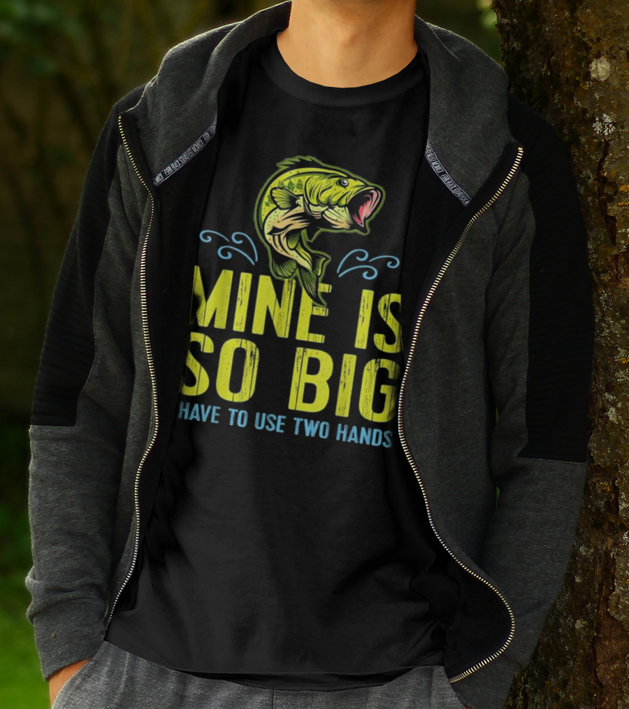 Mine Is So Big I Have To Use Two Hands Funny Bass Fishing Dad Husband T-Shirt