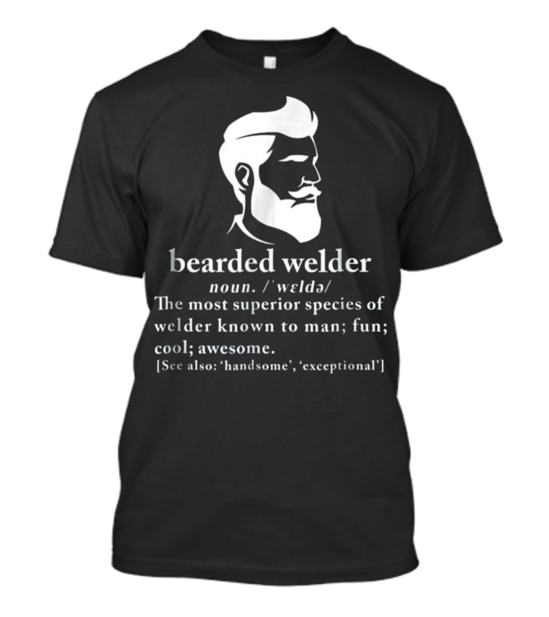 Funny Bearded Welder Definition Superior Species Exceptional Handsome Cool Awesome T-Shirt