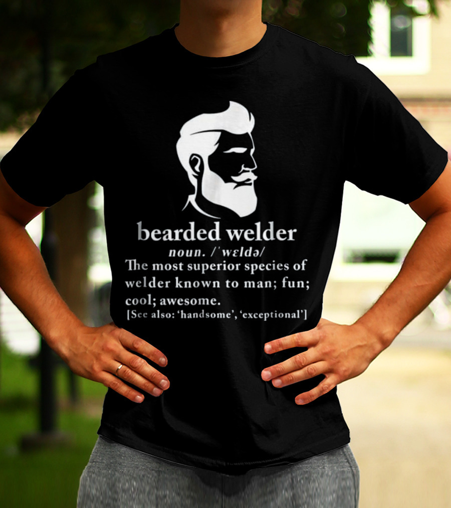 Funny Bearded Welder Definition Superior Species Exceptional Handsome Cool Awesome T-Shirt