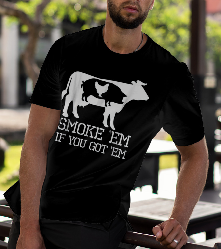 Smoke 'Em If You Got 'Em Funny BBQ Smoker Accessory Pitmaster Dad Grill T-Shirt