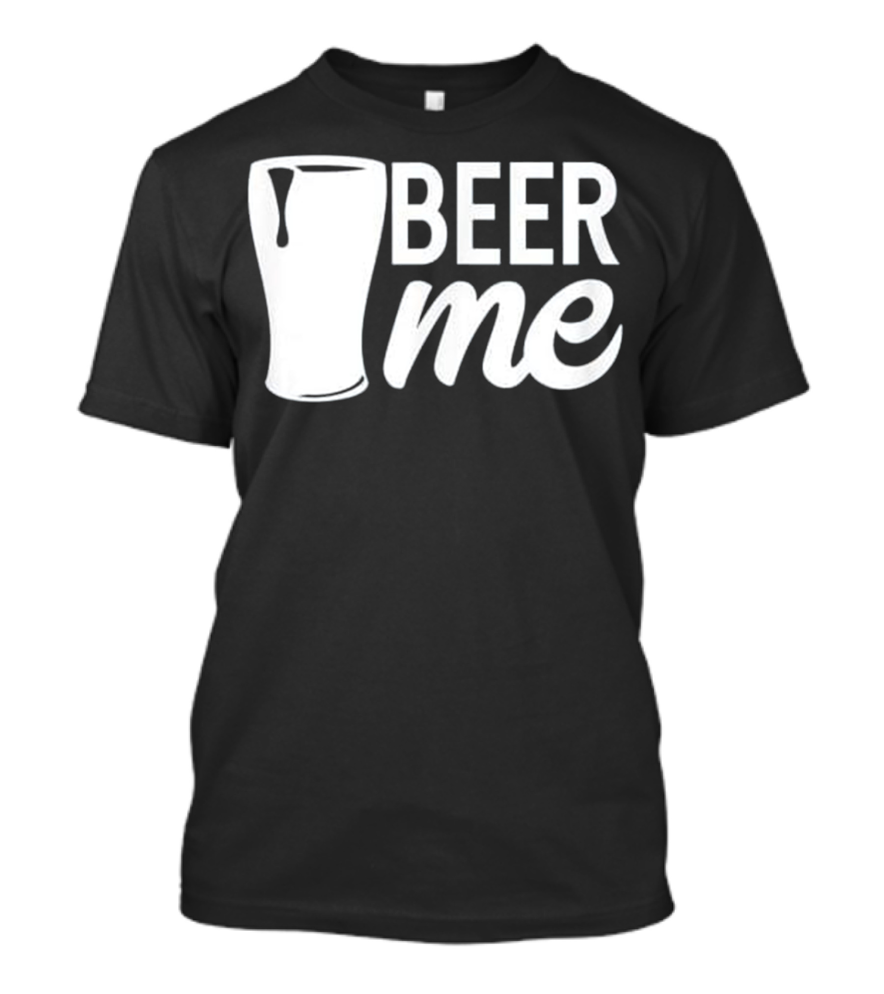 Beer Me Funny Celebrate Dad Father's Day Cheers T-Shirt