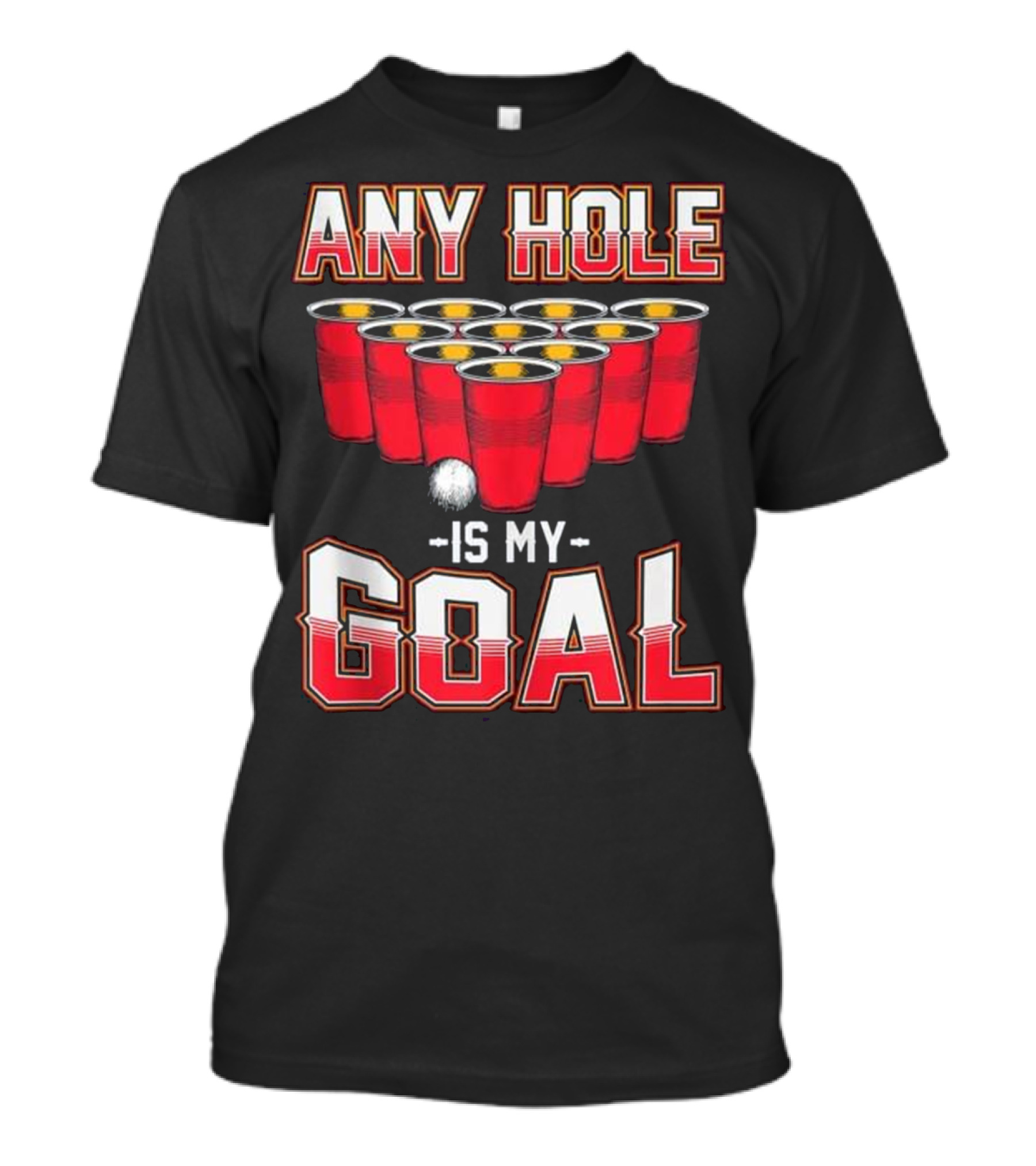 Any Hole Is My Goal Funny Beer Pong Cups And Ball T-Shirt