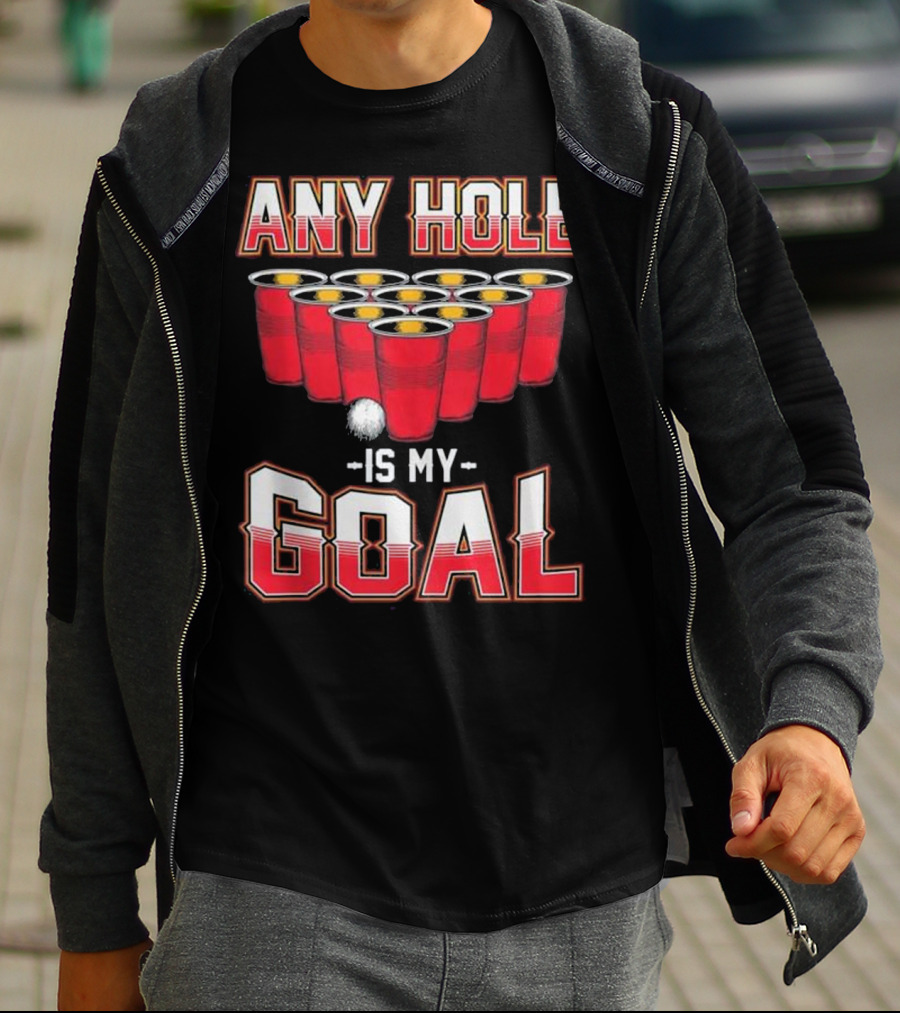 Any Hole Is My Goal Funny Beer Pong Cups And Ball T-Shirt