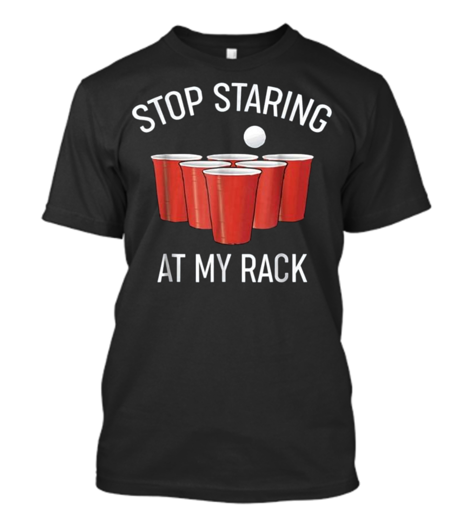 Stop Staring At My Rack Funny Beer Pong T-Shirt
