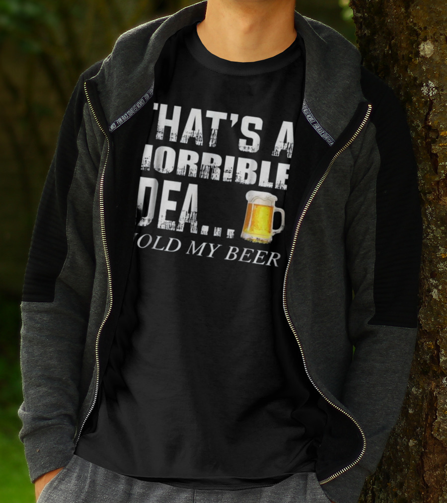 That's A Horrible Idea Hold My Beer Humorous Text With Beer Mug T-Shirt
