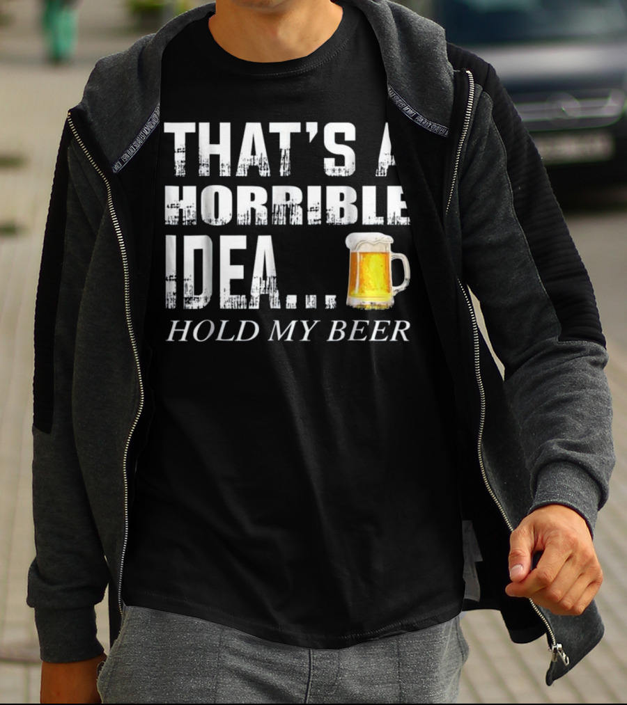 That's A Horrible Idea Hold My Beer Humorous Text With Beer Mug T-Shirt