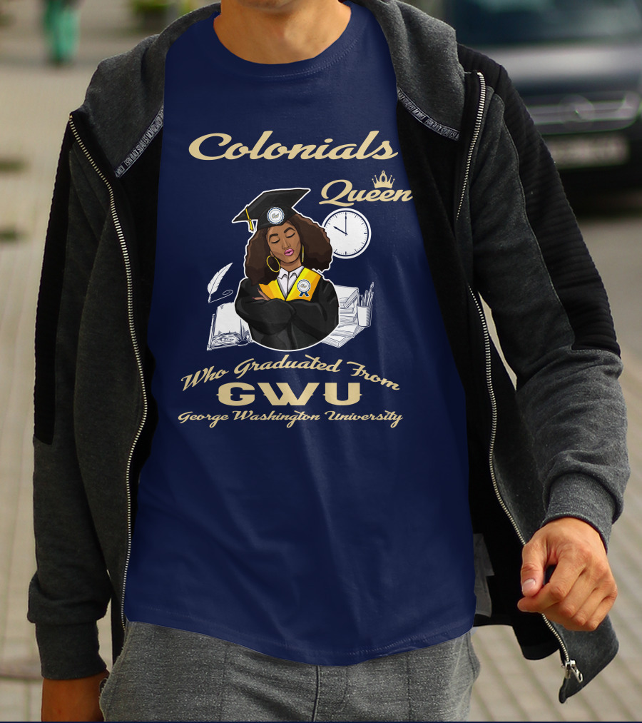 Colonials Queen Who Graduated From GWU George Washington University T-Shirt