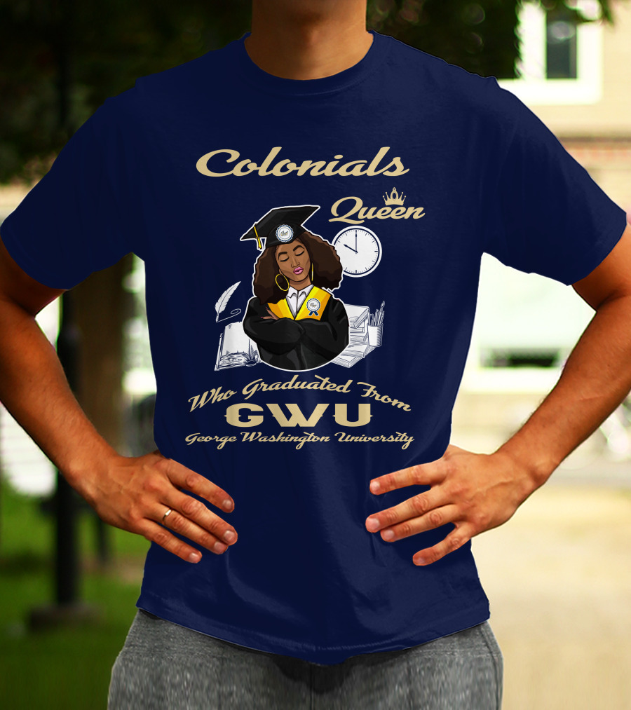Colonials Queen Who Graduated From GWU George Washington University T-Shirt