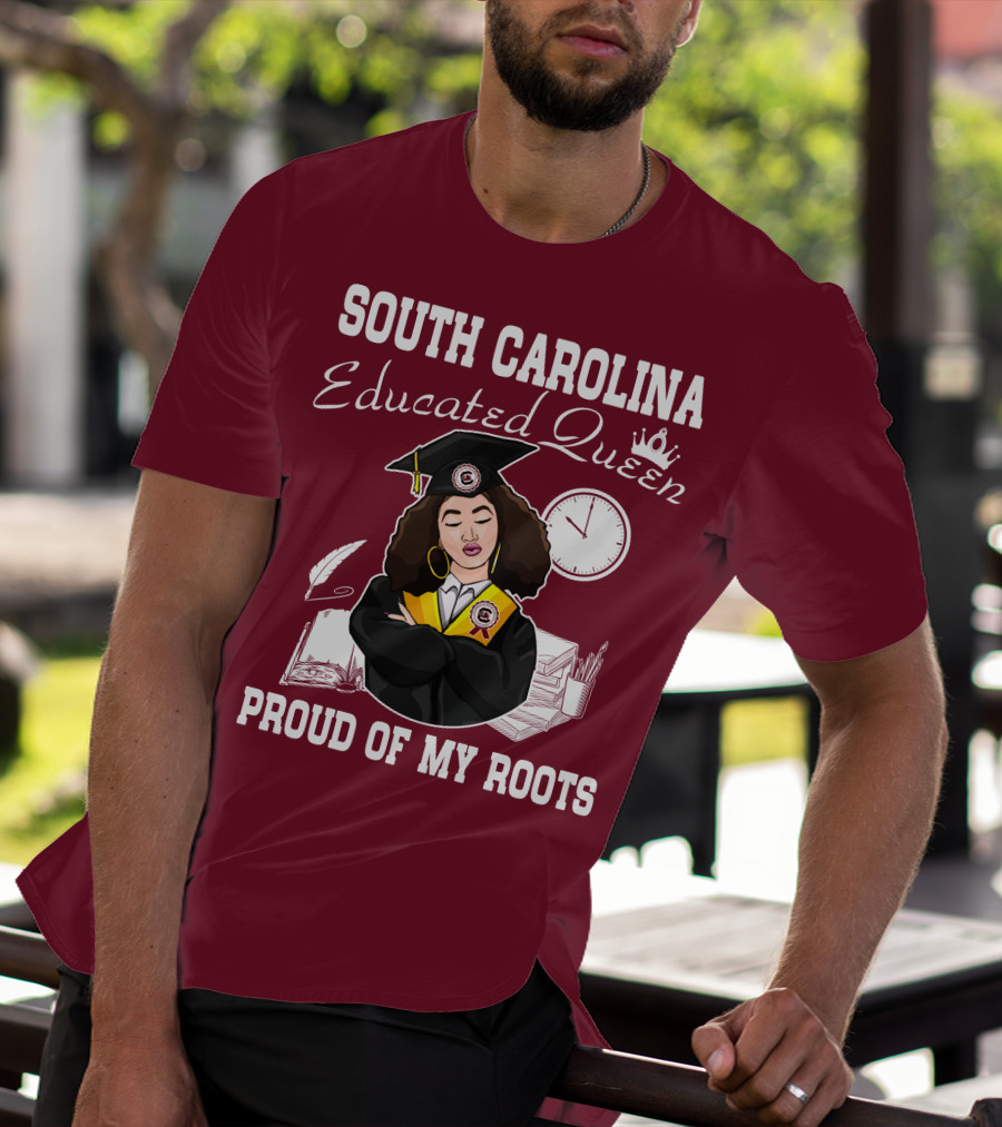 SOUTH CAROLINA EDUCATED QUEEN PROUD OF MY ROOTS T-Shirt