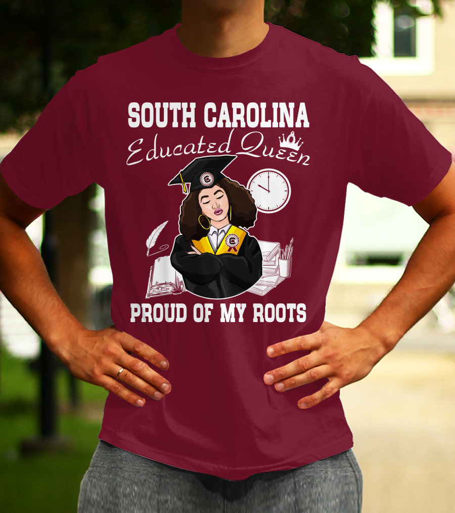 SOUTH CAROLINA EDUCATED QUEEN PROUD OF MY ROOTS T-Shirt