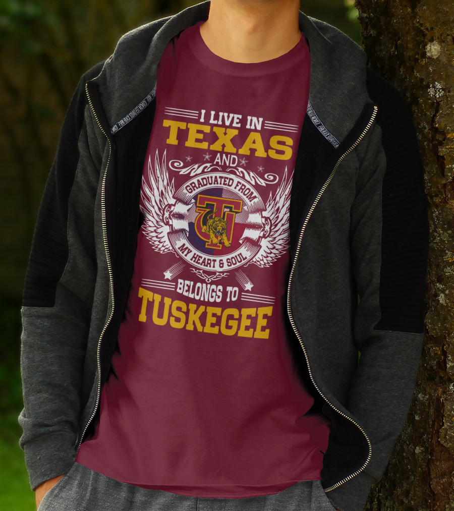 I LIVE IN TEXAS AND MY HEART And SOUL BELONGS TO TUSKEGEE T-Shirt