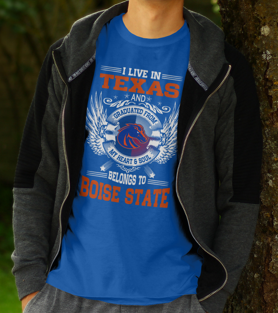 I Live In Texas And Graduated From My Heart And Soul Belongs To Boise State T-Shirt