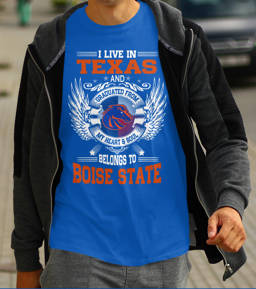 I Live In Texas And Graduated From My Heart And Soul Belongs To Boise State T-Shirt