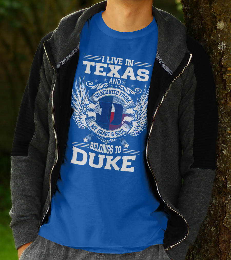 I LIVE IN TEXAS AND GRADUATED FROM DUKE MY HEART AND SOUL BELONGS TO DUKE T-Shirt