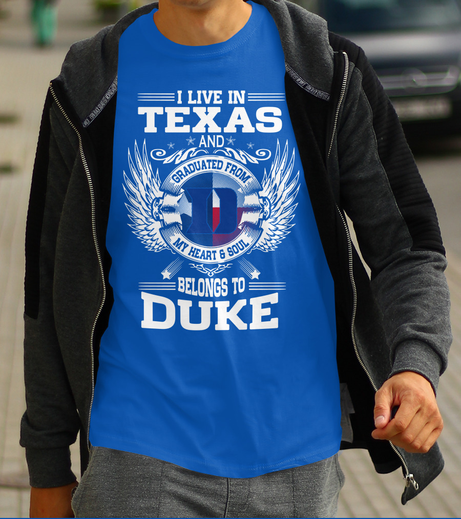 I LIVE IN TEXAS AND GRADUATED FROM DUKE MY HEART AND SOUL BELONGS TO DUKE T-Shirt