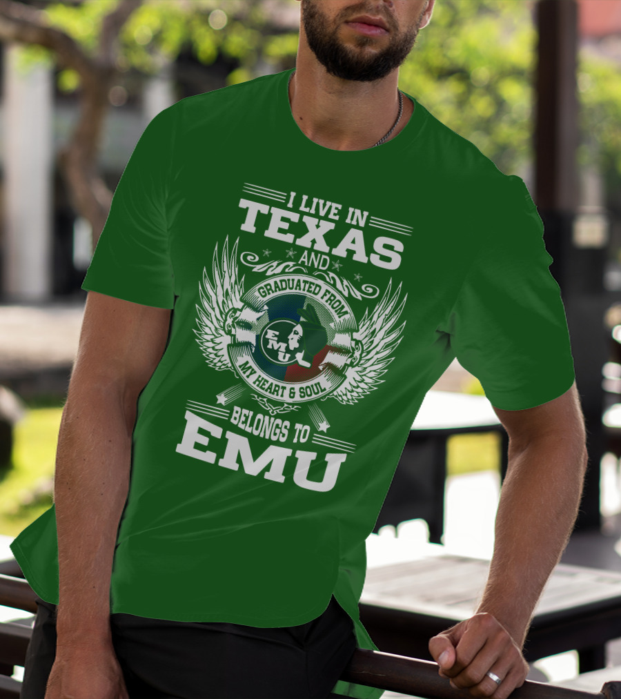 I Live In Texas And Graduated From EMU My Heart And Soul Belongs To EMU T-Shirt