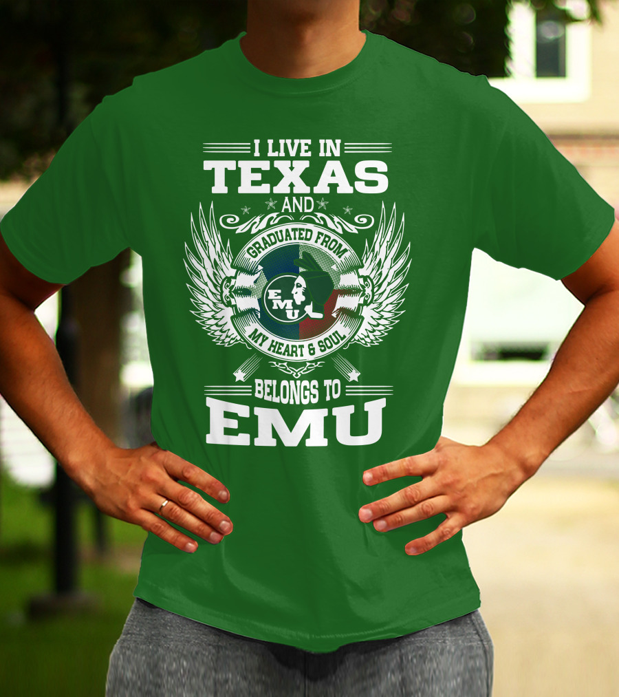 I Live In Texas And Graduated From EMU My Heart And Soul Belongs To EMU T-Shirt