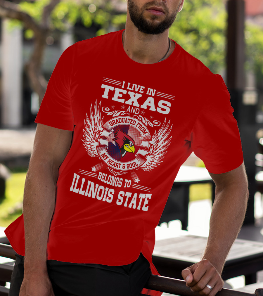I Live In Texas And Graduated From My Heart And Soul Belongs To Illinois State T-Shirt