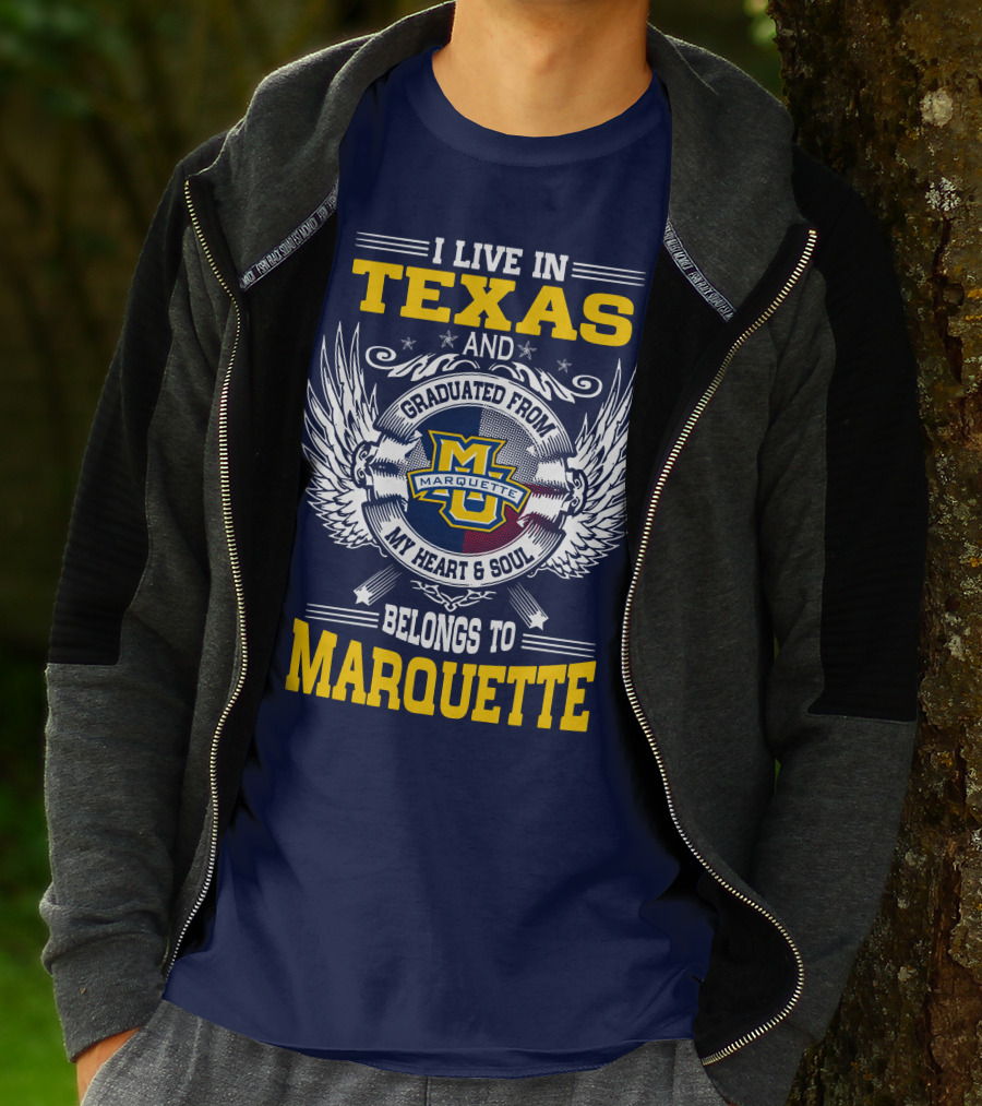 I Live In Texas And Graduated From Marquette My Heart And Soul Belongs To Marquette T-Shirt
