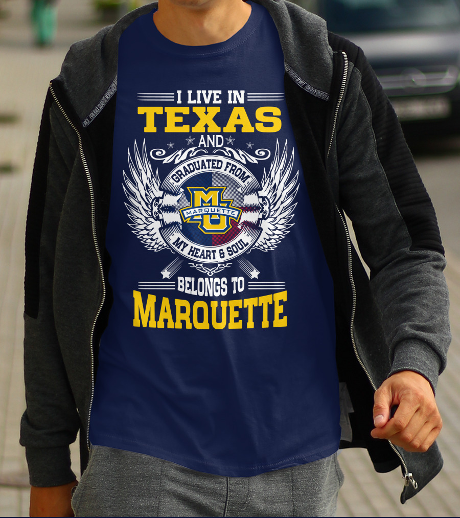 I Live In Texas And Graduated From Marquette My Heart And Soul Belongs To Marquette T-Shirt
