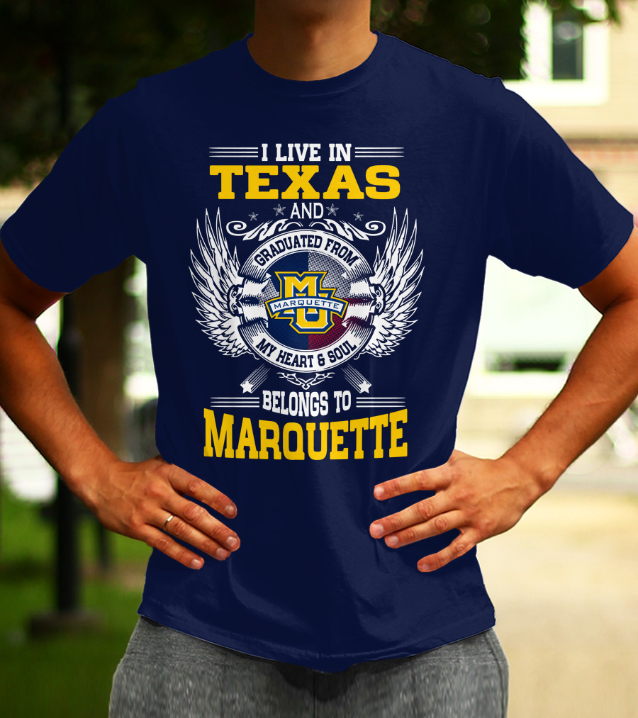 I Live In Texas And Graduated From Marquette My Heart And Soul Belongs To Marquette T-Shirt