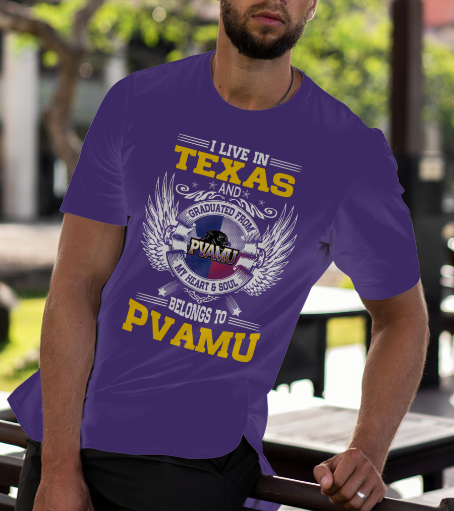 I LIVE IN TEXAS AND GRADUATED FROM PVAMU MY HEART And SOUL BELONGS TO PVAMU T-Shirt