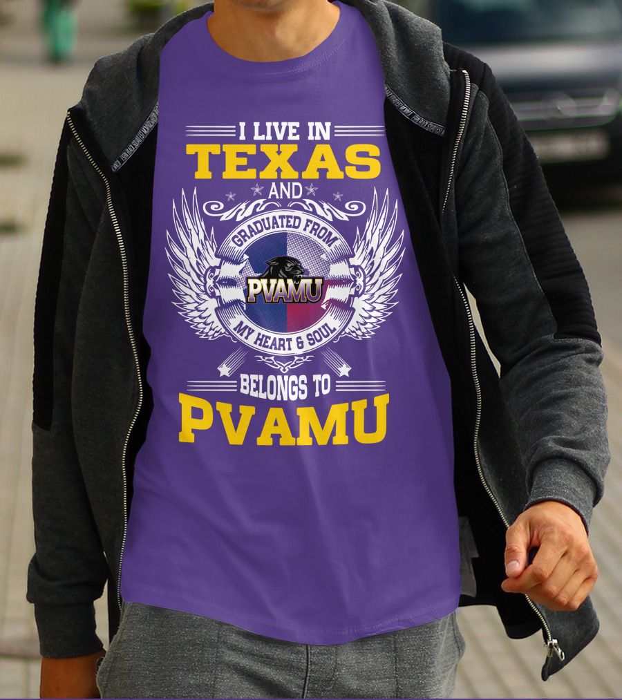 I LIVE IN TEXAS AND GRADUATED FROM PVAMU MY HEART And SOUL BELONGS TO PVAMU T-Shirt