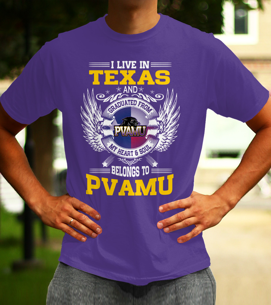 I LIVE IN TEXAS AND GRADUATED FROM PVAMU MY HEART And SOUL BELONGS TO PVAMU T-Shirt