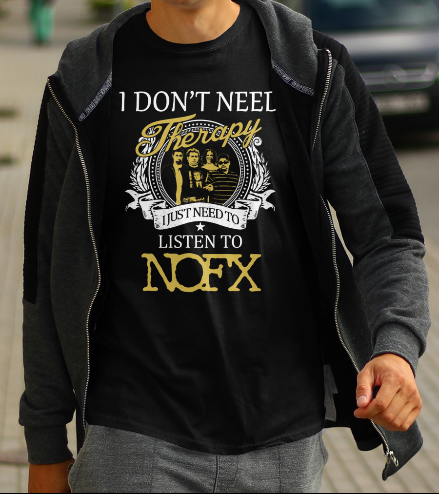I Don't Need Therapy I Just Need To Listen To Nofx T-Shirt