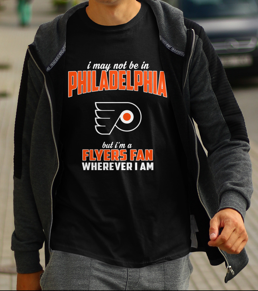 I May Not Be In Philadelphia But I'm A Flyers Fan Wherever I Am T-Shirt