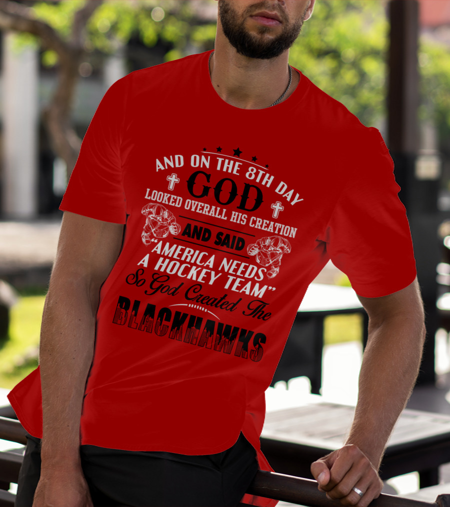 And On The 8th Day God Looked Over All His Creation And Said America Needs A Hockey Team So God Created The Blackhawks T-Shirt