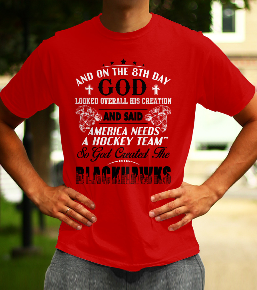 And On The 8th Day God Looked Over All His Creation And Said America Needs A Hockey Team So God Created The Blackhawks T-Shirt
