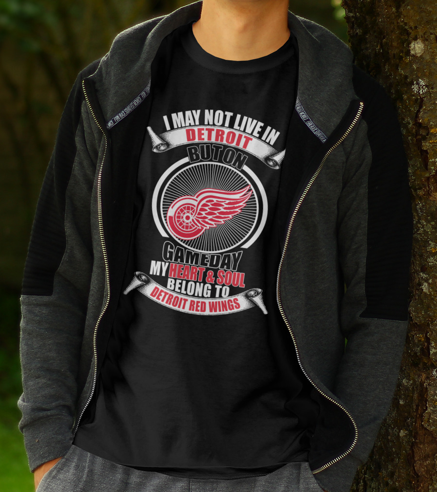 I May Not Live In Detroit But On Gameday My Heart And Soul Belong To Detroit Red Wings T-Shirt