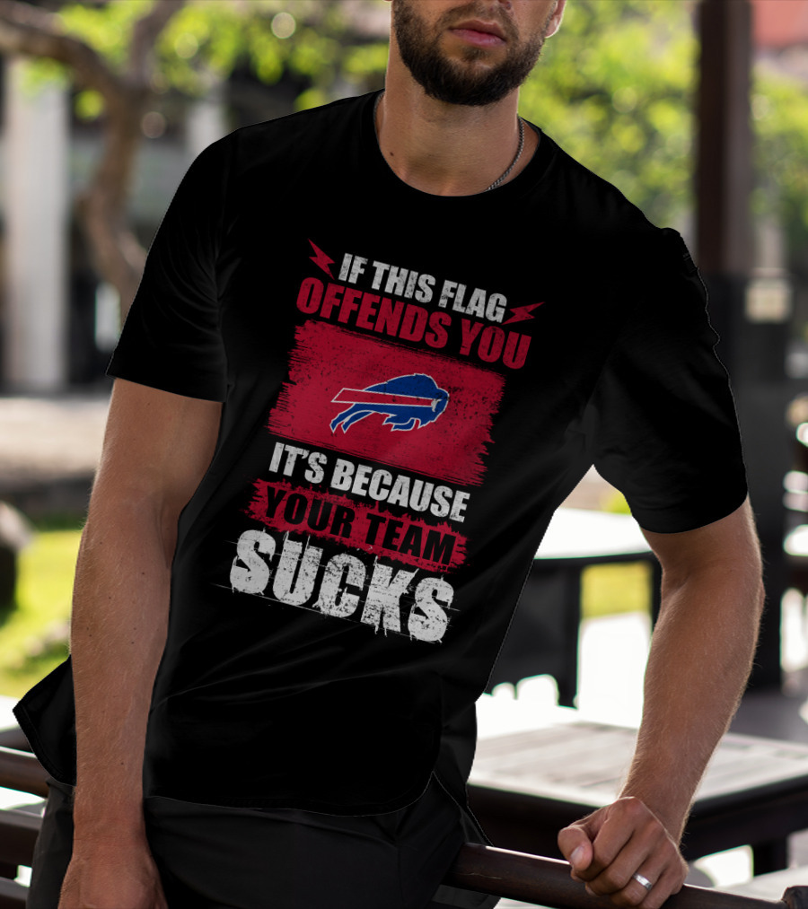Buffalo Bills If This Flag Offends You It's Because Your Team Sucks T-Shirt