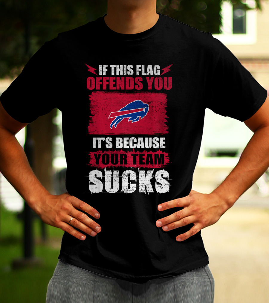 Buffalo Bills If This Flag Offends You It's Because Your Team Sucks T-Shirt