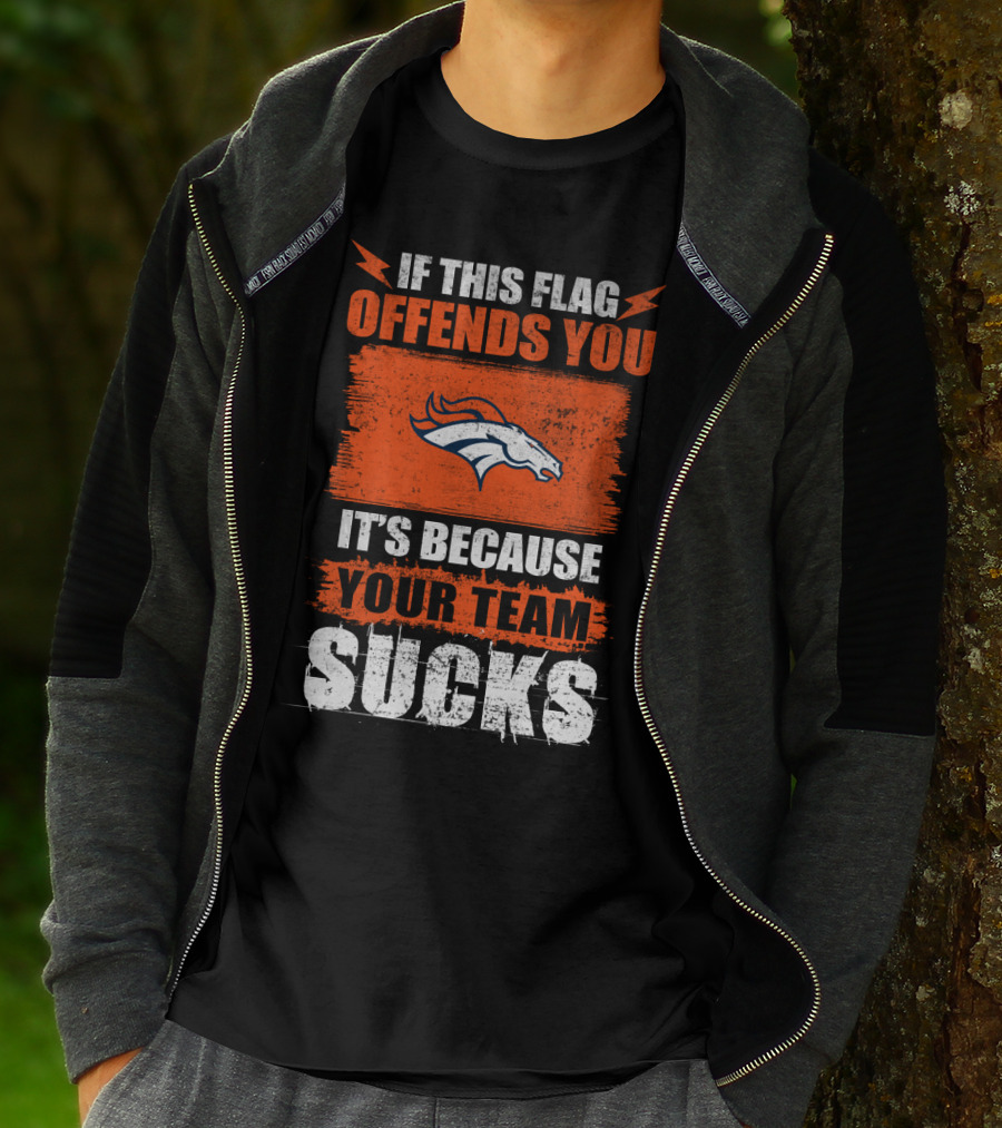 Denver Broncos If This Flag Offends You It's Because Your Team Sucks T-Shirt