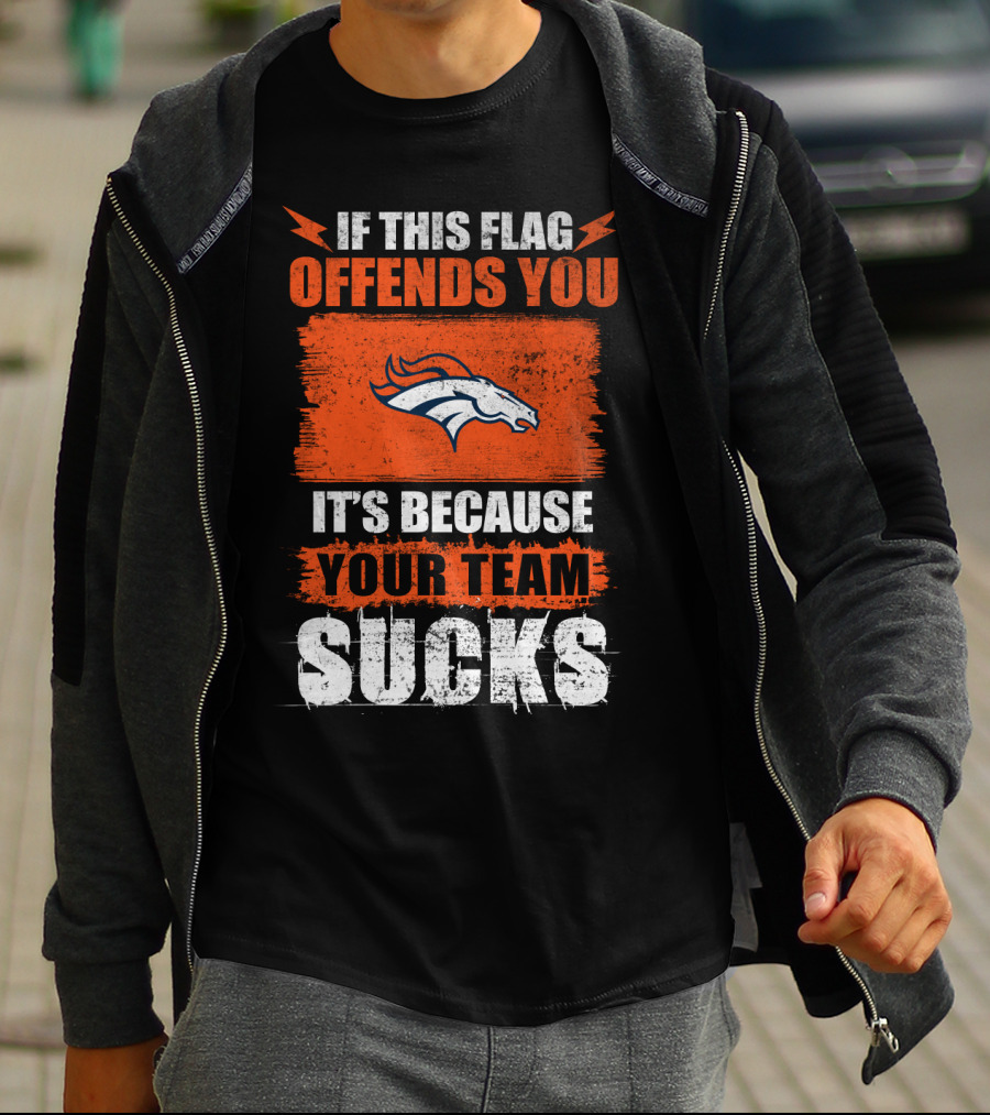 Denver Broncos If This Flag Offends You It's Because Your Team Sucks T-Shirt
